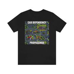 car dependency propaganda shirt