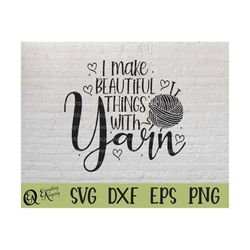 i make beautiful things with yarn svg, knitting svg, knit svg, sewing svg, yarn svg, needles, cricut svg, silhouette svg