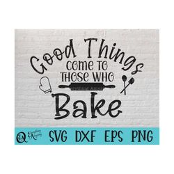 good things come to those who bake svg, kitchen svg, home svg, baker svg, cooking svg, apron, cricut svg, silhouette svg