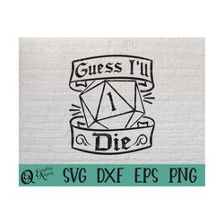 guess i'll die svg, dungeons and dragons svg, dnd svg, dungeon master svg, ttrpg, rpg svg, dice dnd, cricut, silhouette,