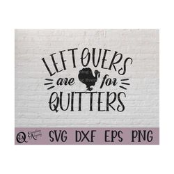 leftovers are for quitters svg, thanksgiving svg, turkey day svg, funny thanksgiving svg, food svg, cricut, silhouette,