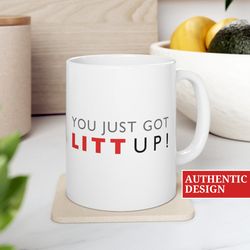 litt up mug, you just got litt up, louis litt, harvey specter, suits inspired mug, funny coffee mug, novelty gift, suits