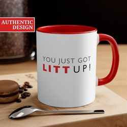 litt up mug, you just got litt up, louis litt, harvey specter, suits inspired mug, funny coffee mug, novelty gift