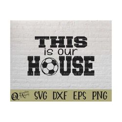 this is our house soccer svg, soccer svg, soccer coach, soccer mom, goalie, soccer field, football, cricut, silhouette,