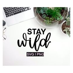 Stay wild svg, adventure svg, baby svg, wild svg, svg files for cricut, hand lettered svg, wild and free svg, quote svg,