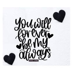 You will forever be my always svg, valentine's day svg, wedding quote svg, anniversary svg, home decor svg, wedding sign