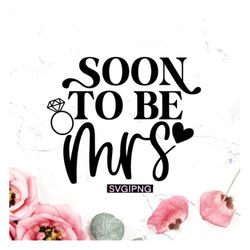 soon to be mrs svg, wedding svg, future mrs svg, engagement svg, bride to be svg, future bride svg, hand lettered svg, c