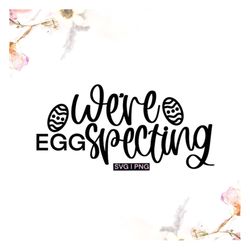 we're eggspecting svg, easter pregnancy announcement svg, easter baby announcement svg, easter egg pregnancy svg, easter