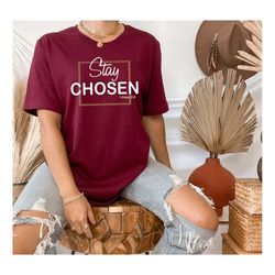 stay chosen t-shirt, christian shirt, unisex fit, ultra soft bella canvas, christian shirts, bibble verse