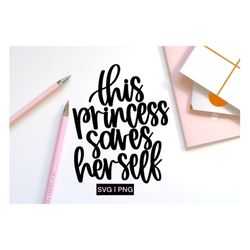 this princess saves herself svg, strong girl svg, woman empowerment svg, feminist svg, girl power svg, boss lady svg, up