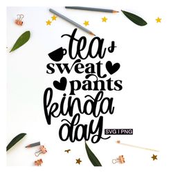 tea and sweat pants kinda day svg, tea lover svg, tea cup svg, tea obsessed svg, tea quotes svg, tea mug svg,handlettere