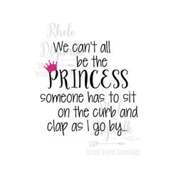 we cant all be the princess-instant digital download