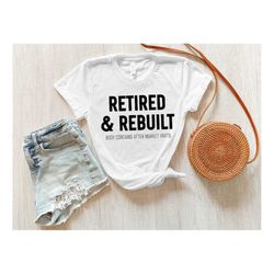 retired & rebuilt, retirement shirt, retirement gift, hip replacement shirt, surgeon gift, funny hip surgery gift, thera