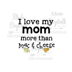 i love my mom more than mac and cheese svg- instant digital download- svg,png,jpg