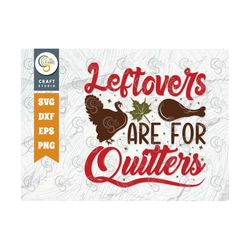 leftovers are for quitters svg cut file, turkey svg, teacher gift svg, fall svg, thankful svg, turkey day quote design,