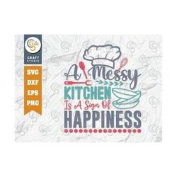 A Messy Kitchen Is A Sign Of Happiness Svg Cut File, Chef Hat Svg, Rolling Pin Svg, Cooking Svg, Kitchen Quote Design, T