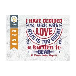 i have decided to stick with love hate is too great a burden to bear svg cut file, mlk day svg, martin luther king quote