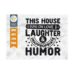 this house runs on love laughter & inappropriate humor svg cut file, home svg, family svg, happiness family svg, family