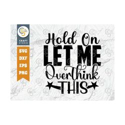 hold on let me overthink this svg cut file, mom life svg, overthink svg, sassy mom svg, funny quote, sarcastic quotes, t