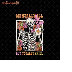 groovy mentally ill but totally chill png, floral skeleton halloween png, spooky season png, halloween gift png, trick o