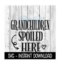 grandchildren spoiled here svg, funny sign svg files, instant download, cricut cut files, silhouette cut files, download