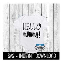 hello mommy svg, newborn baby announcement bodysuit svg files, instant download, cricut cut files, silhouette cut files,
