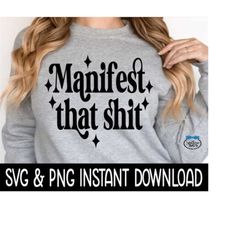 manifest that shit svg, png sweatshirt svg files, tee shirt svg instant download, cricut cut files, silhouette cut files