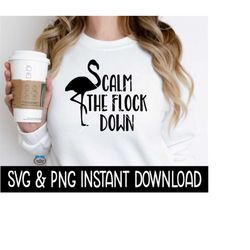 calm the flock down flamingo svg, calm the flock down png tee svg, funny svg, instant download, cricut cut file, silhoue