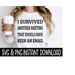 i survived another meeting that should have benn an email svg, instant download, cricut cut files, silhouette cut files,