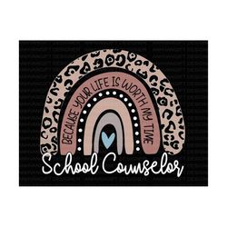 school counselor svg, because your life worth my time, leopard rainbow svg, rainbow svg, teacher quote svg, back to scho