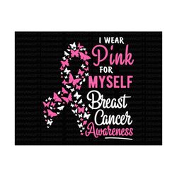 i wear pink for myself svg, breast cancer svg, pink ribbon svg, fight cancer , breast cancer shirt, breast cancer awaren