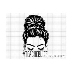 teacher life messy bun svg, teacher svg, teacher apriciate svg, teacher shirt, teacher life svg, teacher quote svg, back