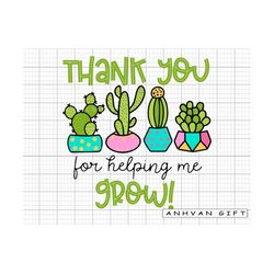 thank you for helping me grow svg, teacher svg, teacher png, teacher shirt, teacher life svg, teacher quote svg, back to