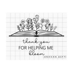 thanks you for helping me bloom svg, teacher svg, teacher png, teacher shirt, teacher life svg, teacher quote svg, back