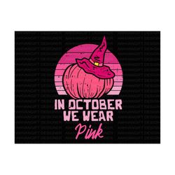 in october we wear pink, pink pumpkins svg, pumpkin witch halloween svg, breast cancer shirt, ribbon, breast cancer awar