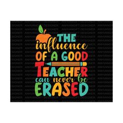 the influence of a good teacher can never be erased svg, teacher shirt svg, teacher quote svg, teacher gifts svg, teache