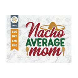 nacho average mom svg cut file, cinco de mayo svg, taco svg, mexican svg, mexican celebration day svg, may 5, mexican qu