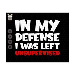 in my defense svg, i was left svg, unsupervised svg, funny dad svg, funny meme quote, funny husband svg, funny shirt svg