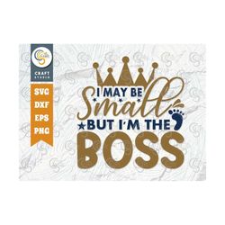 i may be small but i'm the boss svg cut file, newborn svg, small boss svg, cute baby svg, baby quotes, tg 01579