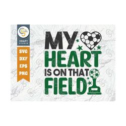my heart is on that field svg cut file, soccer ball svg, sports svg, ball svg, soccer tshirt design, soccer quotes, tg 0