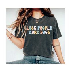 less people more dogs dog shirt dog lover shirt dog gift animal shirt gift for dog lover dog lover shirt dog