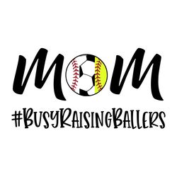 mom svg, softball svg, baseball svg, soccer svg, busy raising ballers, baller svg, cut file, sport svg, shirt design