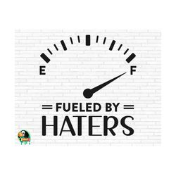 fueled by haters svg, haters svg, hi haters gonna hate svg, haters back off svg, hate svg, gas gauge svg, cut files, cri