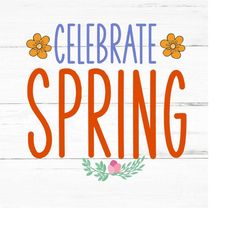 celebrate spring svg, spring svg,hello spring svg,welcome spring svg,spring time svg,easter svg,flower svg,spring,spring
