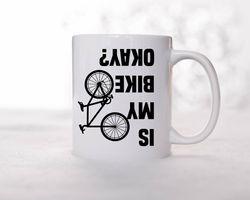 is my bike okay mug, cyclist mug, mountain bike mug, bike lover mug, cool bicycle ceramic mug, biking mug, father's day