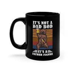 it's not a dad bod it's father figure mug, fathers day gift mug, gift for dad mug, dad ceramic mug, funny dad mug, dad b
