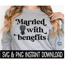 married with benefits upside down pineapple svg, png, swinger svg, swinger png, instant download, cricut cut files, silh