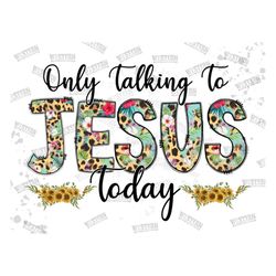 Only Talking To Jesus Today Png, Christian Designs, Jesus Png, Sunflower Png, Funny Christian Quotes, Instant Digital Do