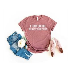 i turn coffee into psych reports school psychologist gift school psychology shirt social psychology psychiatrist psychol