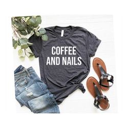 funny nail technician shirt - coffee and nails unisex shirt, nail tech tshirt, nail artist gift, salon shirts manicure s